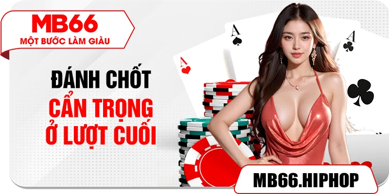 Đánh chốt cẩn trọng ở lượt cuối