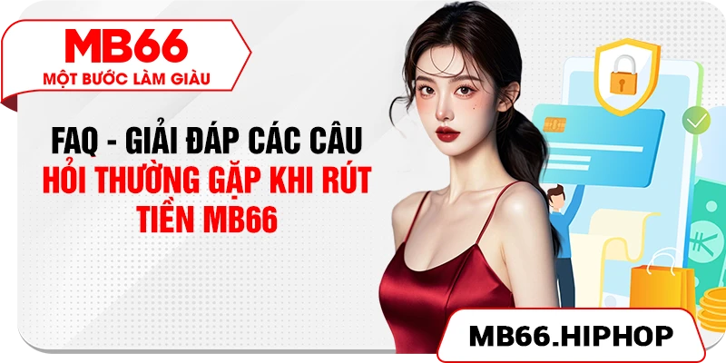 FAQ - Giải đáp các câu hỏi thường gặp khi rút tiền MB66
