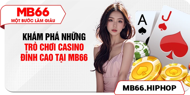 Khám phá những trò chơi casino đỉnh cao tại MB66