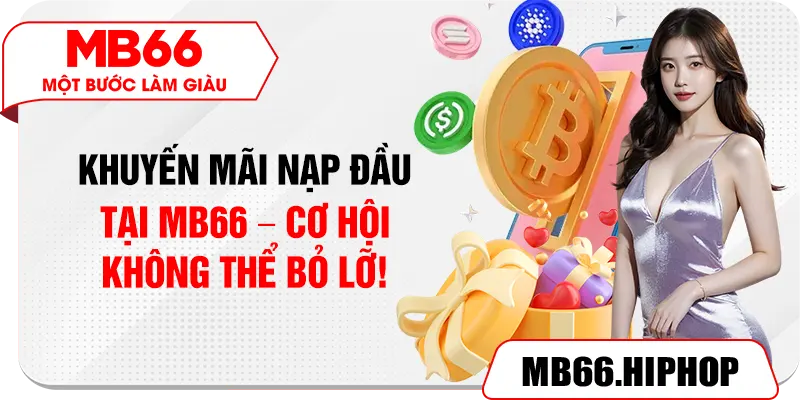 Khuyến Mãi Nạp Đầu Tại MB66 – Cơ Hội Không Thể Bỏ Lỡ!
