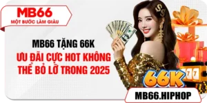 MB66 Tặng 66K – Ưu Đãi Cực Hot Không Thể Bỏ Lỡ Trong 2025