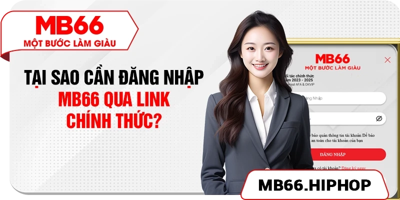 Tại sao cần đăng nhập MB66 qua link chính thức?
