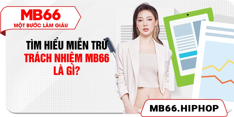 Tìm hiểu miễn trừ trách nhiệm MB66 là gì?