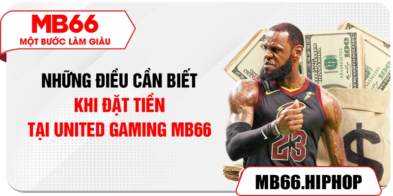 Những điều cần biết khi đặt tiền tại UNITED GAMING MB66